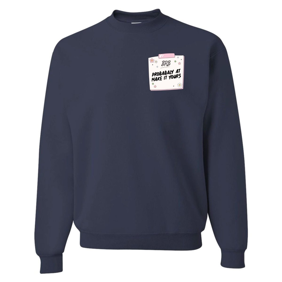 Make It Yours™ 'BRB, Probably At' Crewneck Sweatshirt