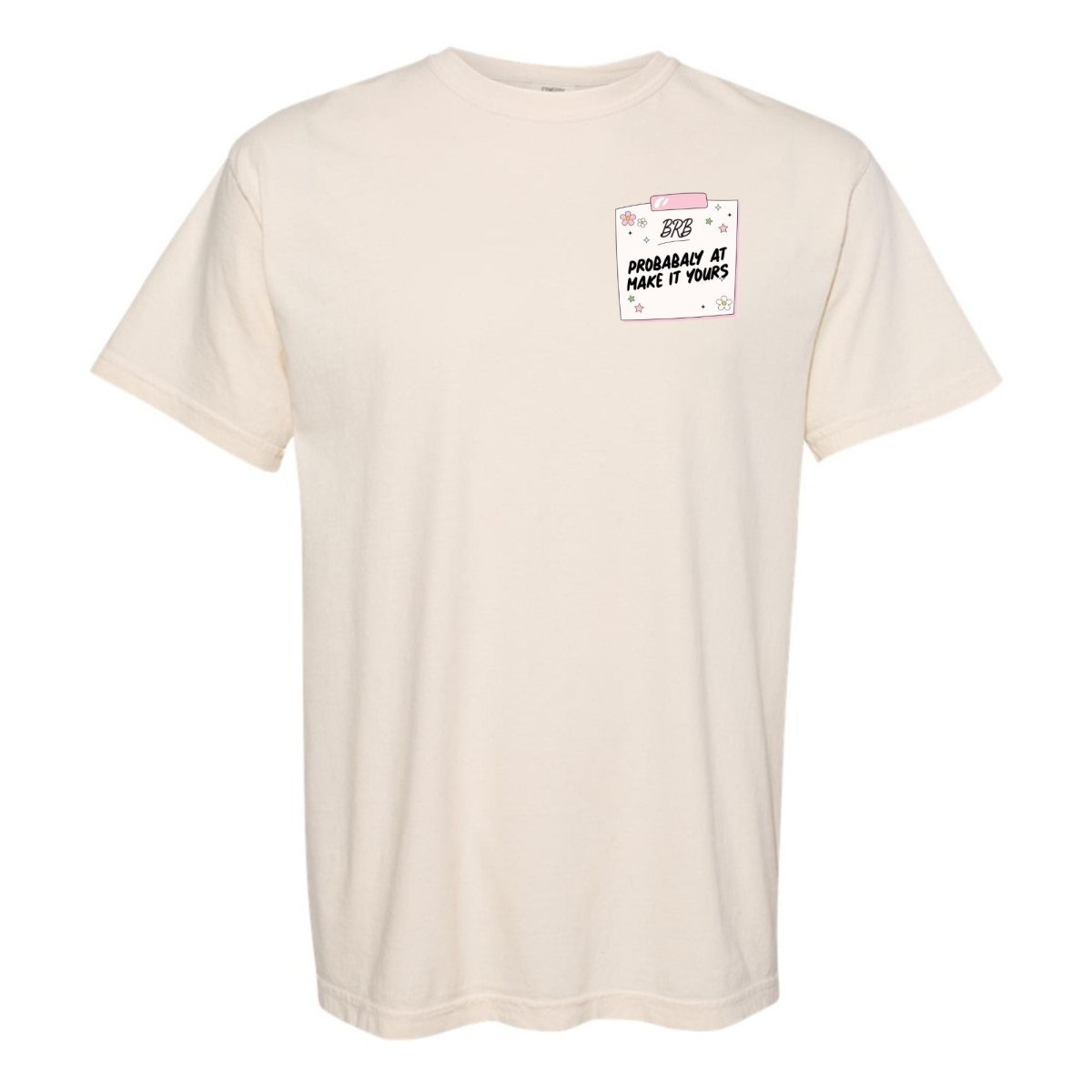 Make It Yours™ 'BRB, Probably At' T-Shirt