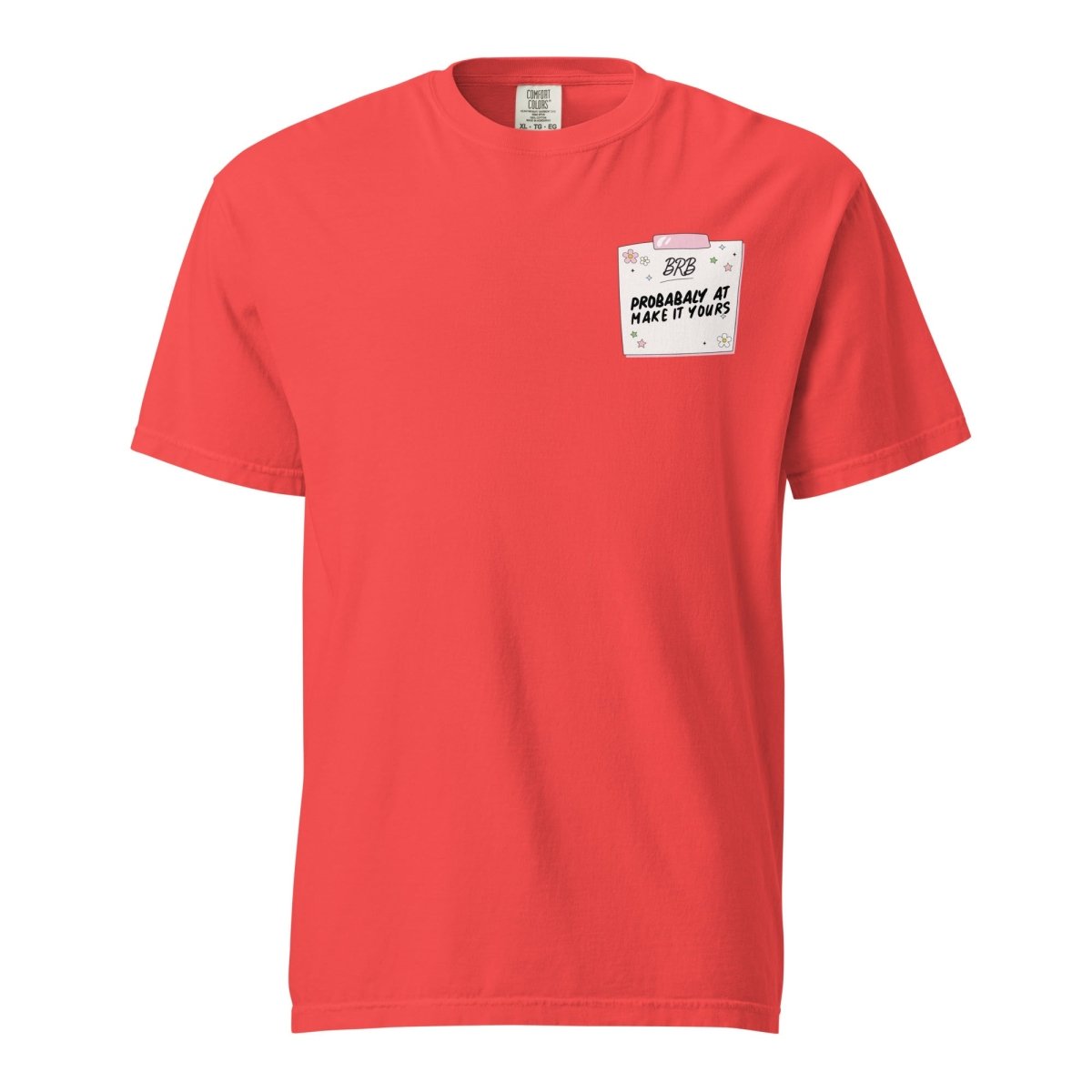 Make It Yours™ 'BRB, Probably At' T-Shirt