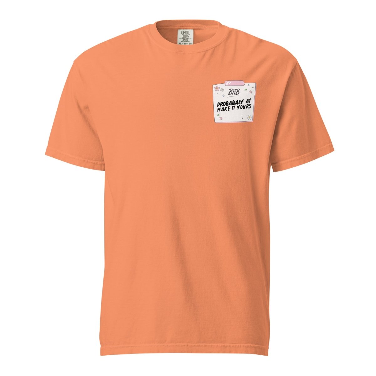 Make It Yours™ 'BRB, Probably At' T-Shirt